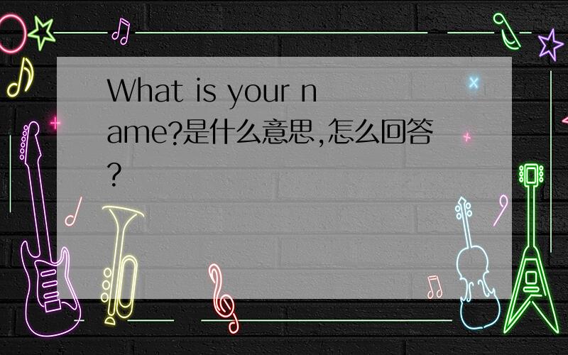 What is your name?是什么意思,怎么回答?