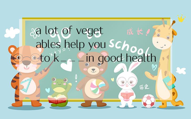 a lot of vegetables help you to k___in good health