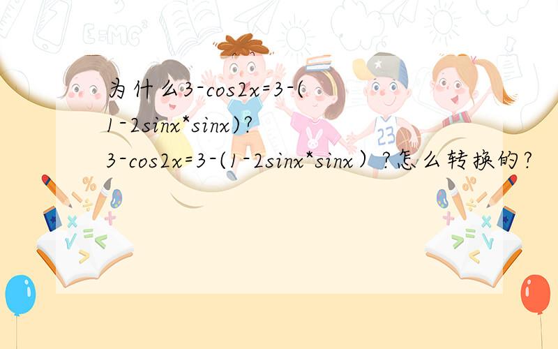 为什么3-cos2x=3-(1-2sinx*sinx)?3-cos2x=3-(1-2sinx*sinx）?怎么转换的?