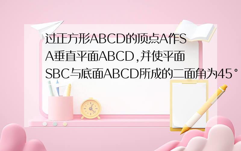 过正方形ABCD的顶点A作SA垂直平面ABCD,并使平面SBC与底面ABCD所成的二面角为45°,求二面角B-SC-D的大小.