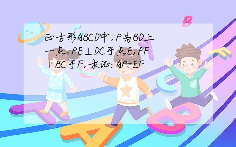 正方形ABCD中,P为BD上一点,PE⊥DC于点E,PF⊥BC于F,求证:AP=EF