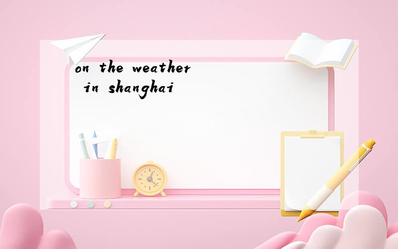 on the weather in shanghai