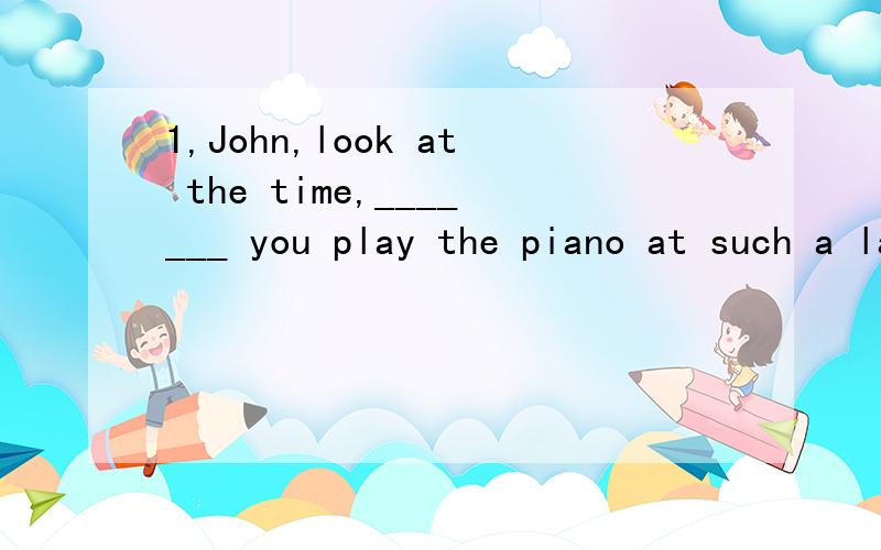1,John,look at the time,_______ you play the piano at such a late hour?A must B can C may D need答案是选A,答案说在询问对方意愿时应用must,但need为什么不行呢,need有‘必须’之意,也可以用在疑问句中,这句话不可