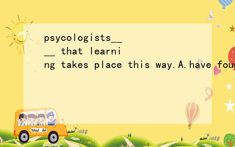 psycologists____ that learning takes place this way.A.have found B.told C.said 为什么?怎么翻译?