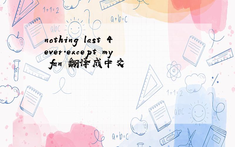 nothing last 4ever.except my fan 翻译成中文