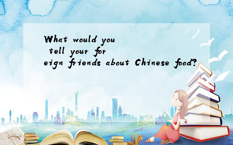 What would you tell your foreign friends about Chinese food?