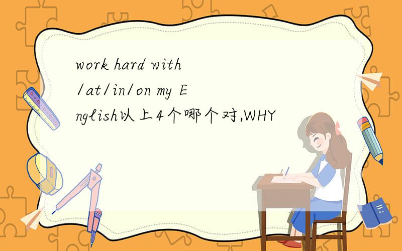 work hard with/at/in/on my English以上4个哪个对,WHY
