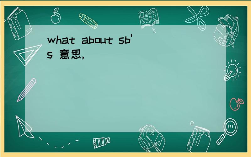 what about sb's 意思,