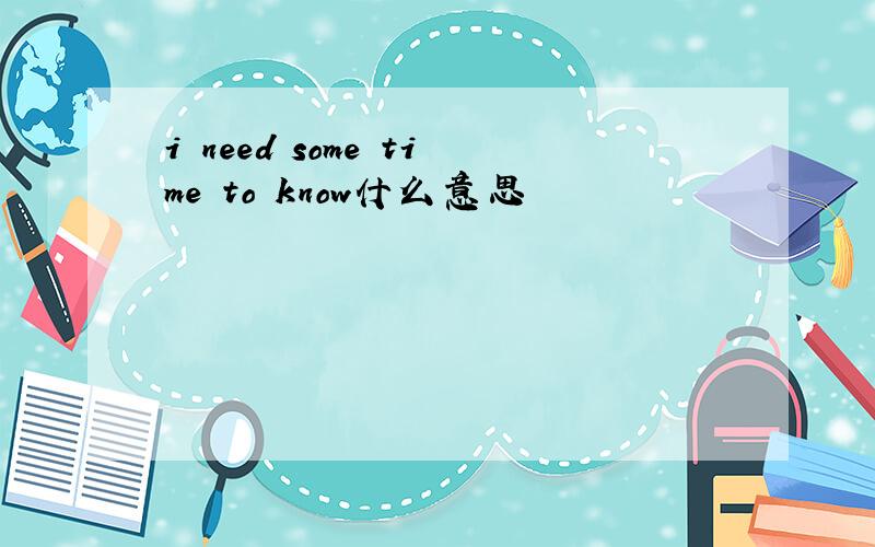 i need some time to know什么意思