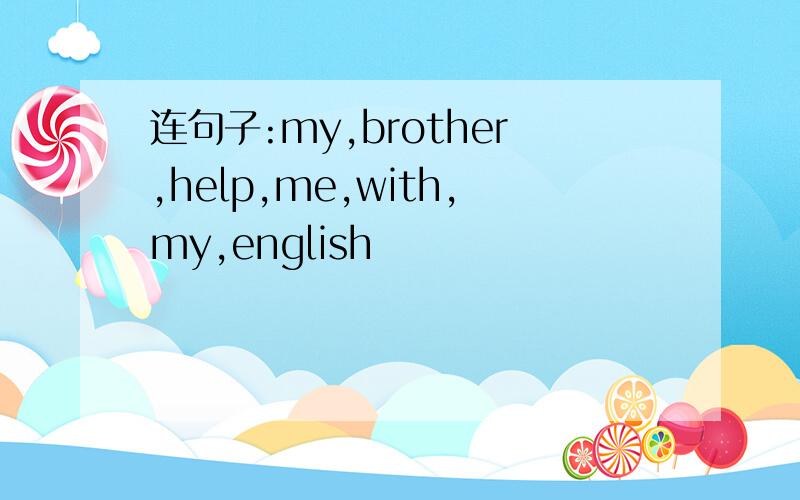 连句子:my,brother,help,me,with,my,english
