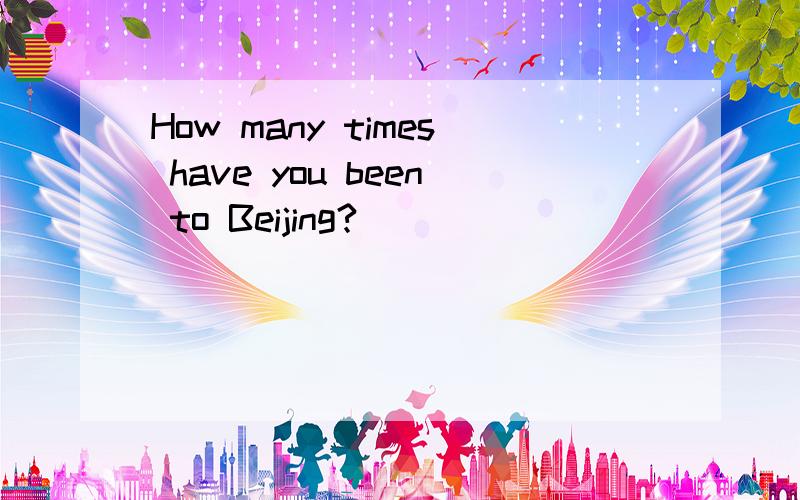 How many times have you been to Beijing?