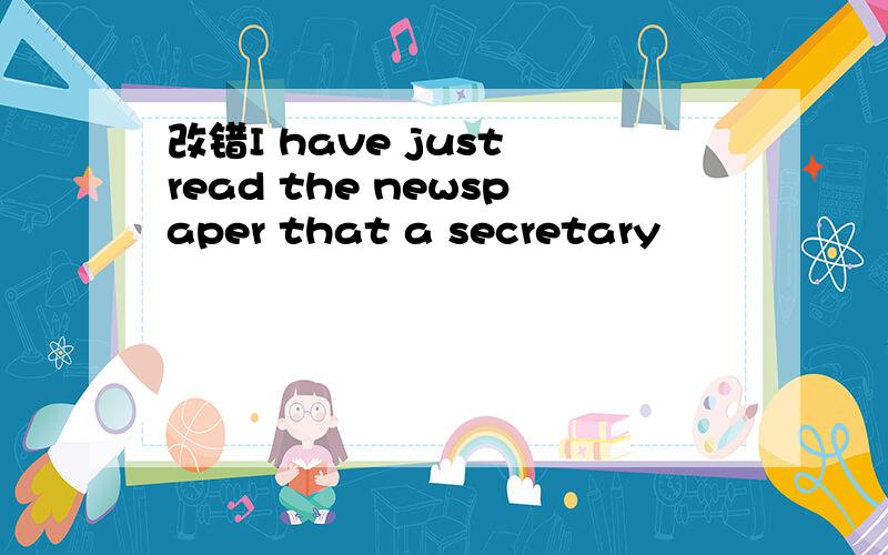 改错I have just read the newspaper that a secretary