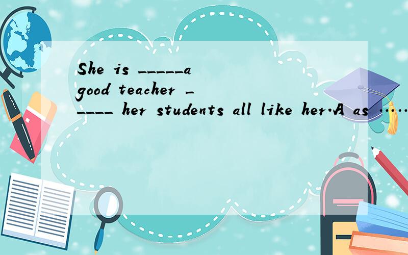 She is _____a good teacher _____ her students all like her.A as ……asB such……asC so ……thatD such……that
