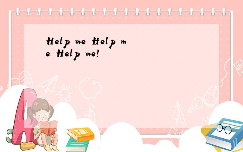 Help me Help me Help me!