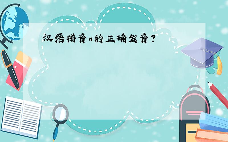 汉语拼音n的正确发音?