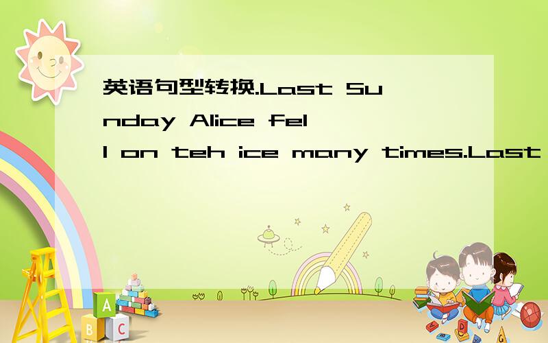 英语句型转换.Last Sunday Alice fell on teh ice many times.Last Sunday Alice had _____ _____ on the ice