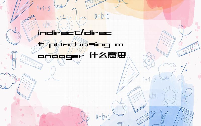 indirect/direct purchasing manaager 什么意思