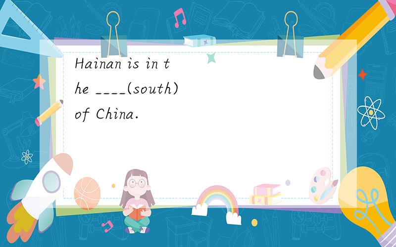 Hainan is in the ____(south)of China.