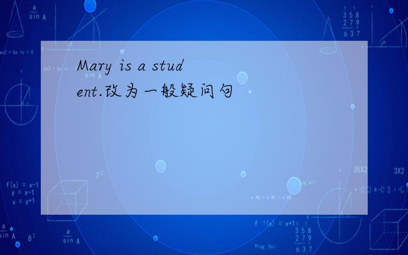 Mary is a student.改为一般疑问句