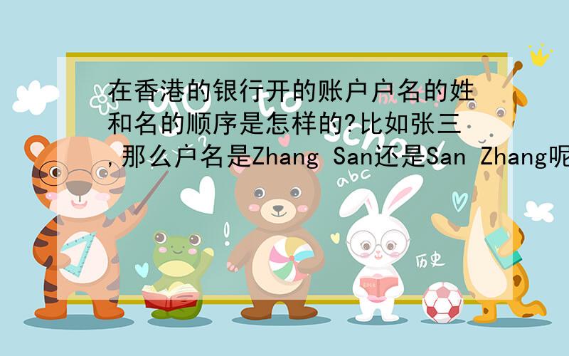 在香港的银行开的账户户名的姓和名的顺序是怎样的?比如张三,那么户名是Zhang San还是San Zhang呢?