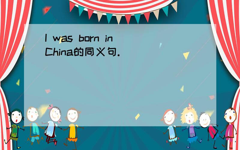 I was born in China的同义句.