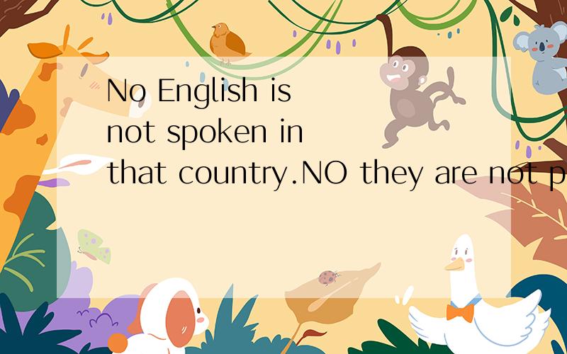 No English is not spoken in that country.NO they are not produced in Japan.翻译