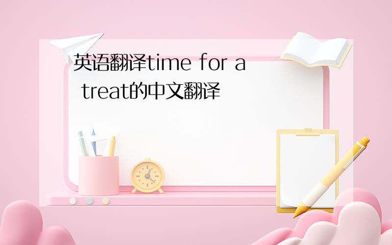 英语翻译time for a treat的中文翻译