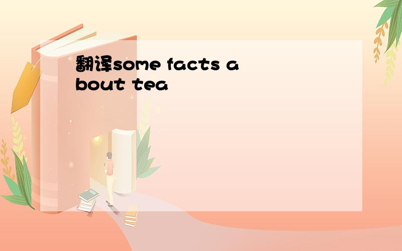 翻译some facts about tea