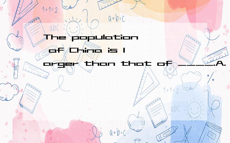The population of China is larger than that of ____.A. any country B. any of other countriesb. any other country    d. all the other country请简单解释,谢谢~第三个是C，不好意思，打错了