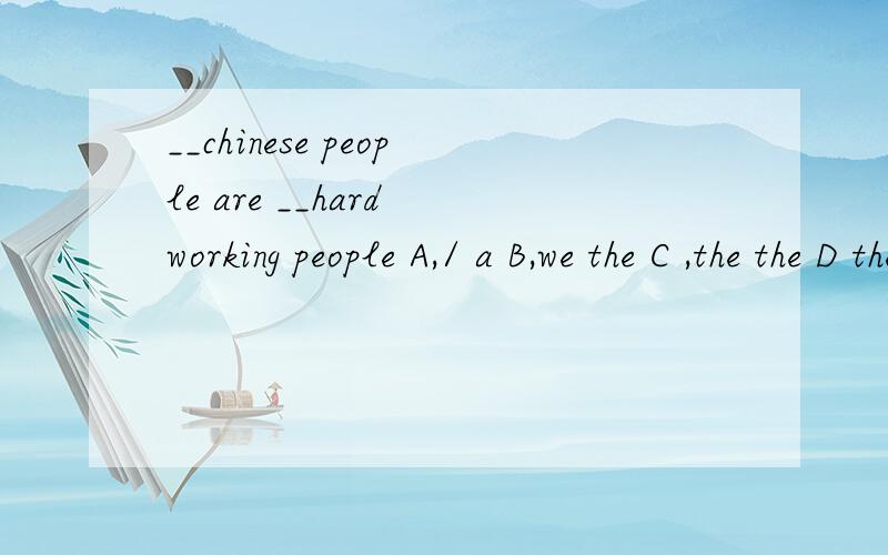__chinese people are __hard working people A,/ a B,we the C ,the the D the a