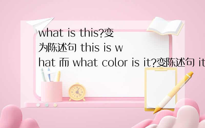what is this?变为陈述句 this is what 而 what color is it?变陈述句 it is color?觉得不对,那是神魔