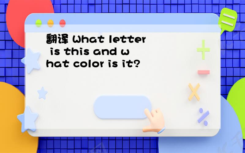 翻译 What letter is this and what color is it?