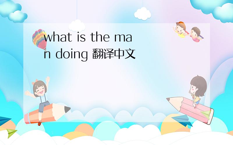 what is the man doing 翻译中文