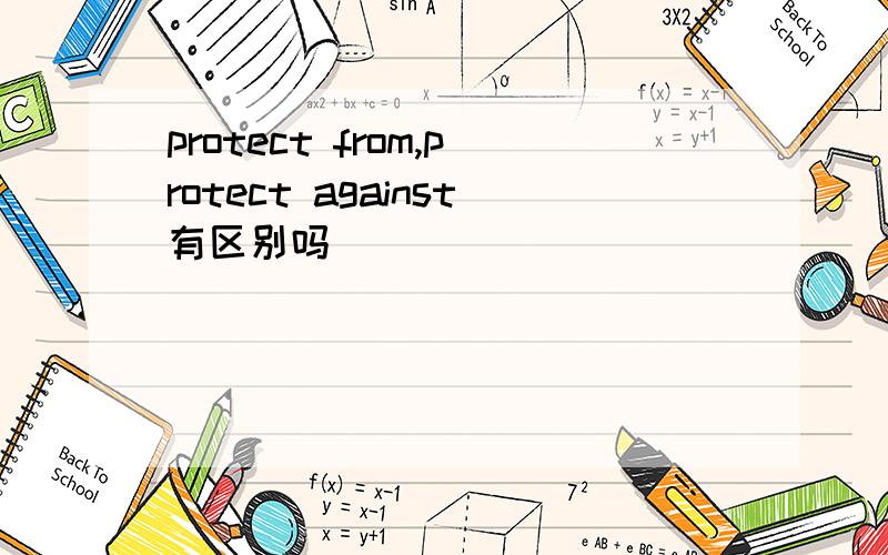 protect from,protect against有区别吗