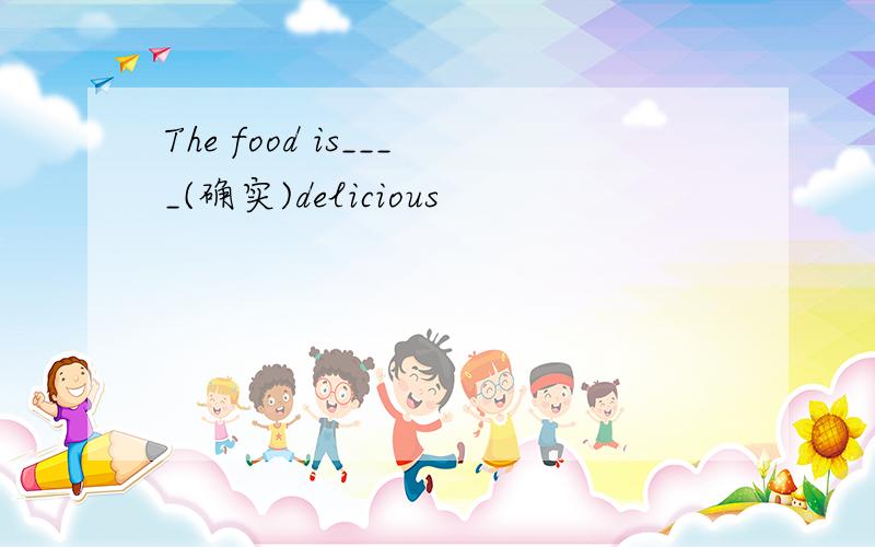 The food is____(确实)delicious