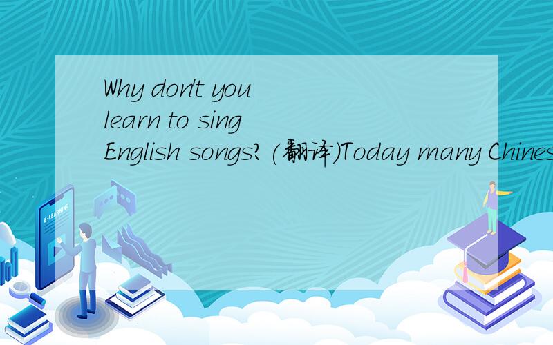 Why don't you learn to sing English songs?(翻译)Today many Chinese people want to improve their English in different ways.For example,twenty-four young singers from across China entered a contest by singing popular English songs.Nearly all the sing