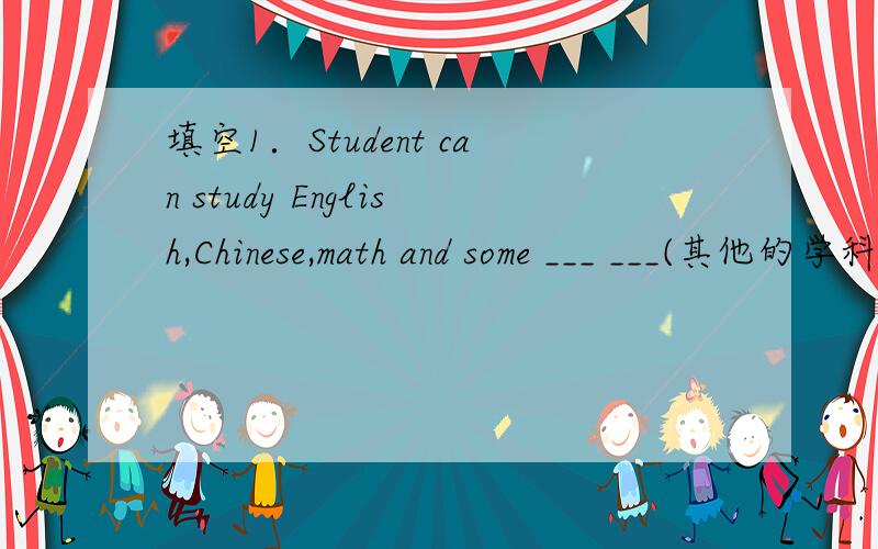 填空1．Student can study English,Chinese,math and some ___ ___(其他的学科)at school.3.Let me __(tell)you something interesting.2．___(most of,part of,mnch of)them eat it at school.