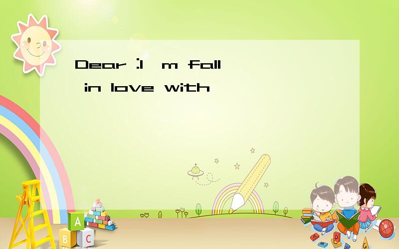 Dear :I'm fall in love with