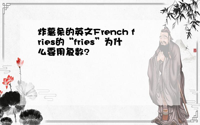 炸薯条的英文French fries的“fries”为什么要用复数?