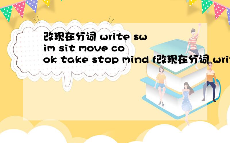 改现在分词 write swim sit move cook take stop mind f改现在分词 write swim sit move cook take stop mind feel hear