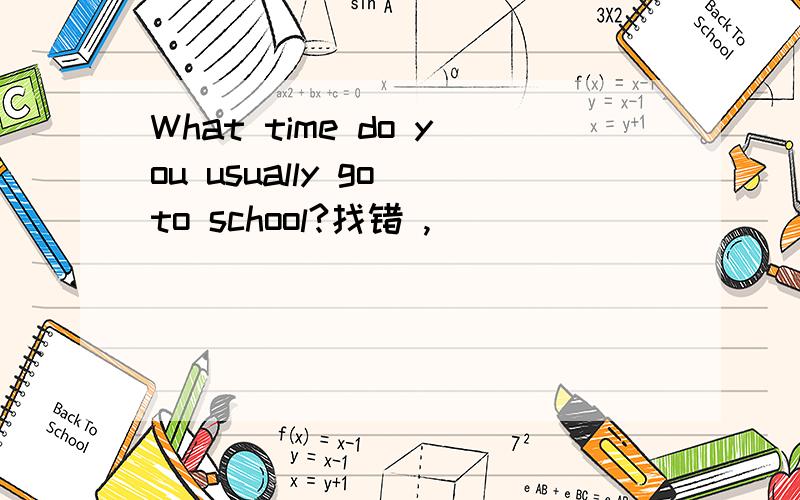 What time do you usually go to school?找错 ,