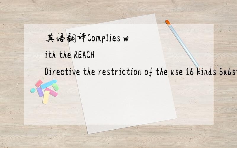 英语翻译Complies with the REACH Directive the restriction of the use 16 kinds Substance of Very High Concern(SVHC).
