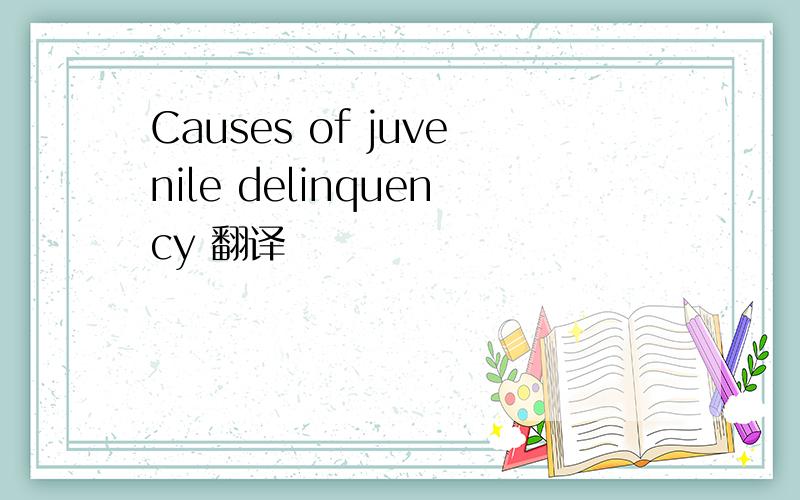 Causes of juvenile delinquency 翻译
