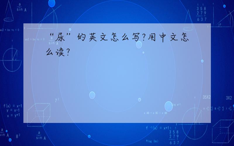 “尿”的英文怎么写?用中文怎么读?