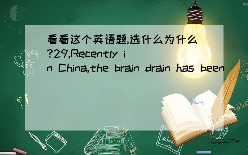 看看这个英语题,选什么为什么?29,Recently in China,the brain drain has been ______.That is to say,there has been a _______ of the process across China.A,refuse,refusal B,change; change C,arrive; arrival D,reversed; reversal
