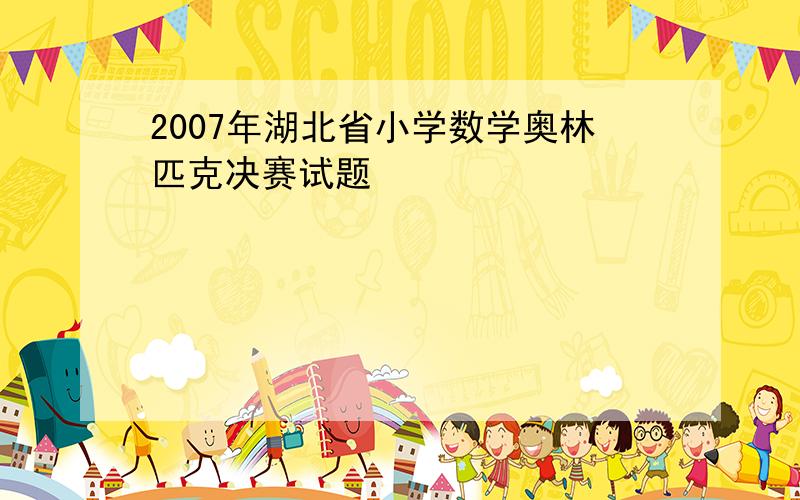 2007年湖北省小学数学奥林匹克决赛试题