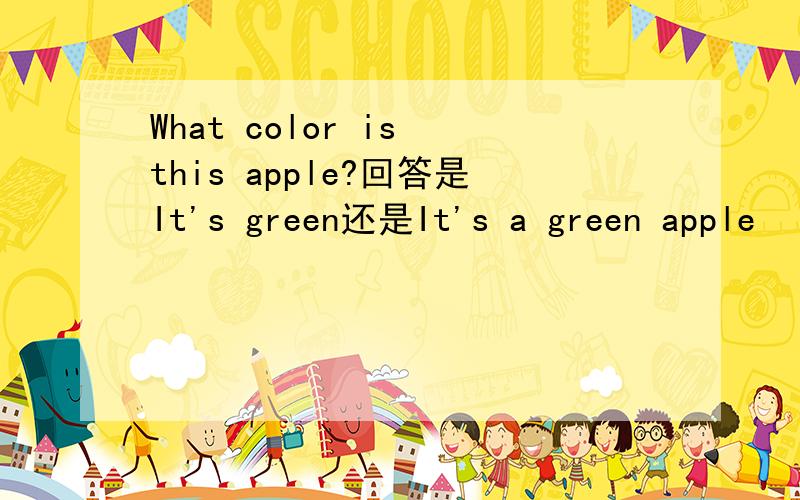 What color is this apple?回答是It's green还是It's a green apple