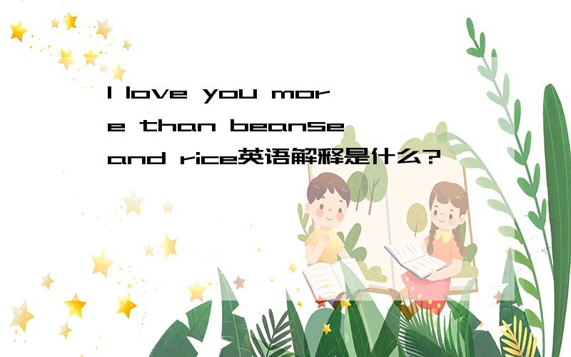 I love you more than beanse and rice英语解释是什么?