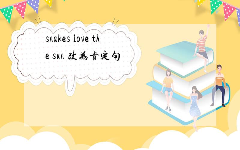 snakes love the sun 改为肯定句