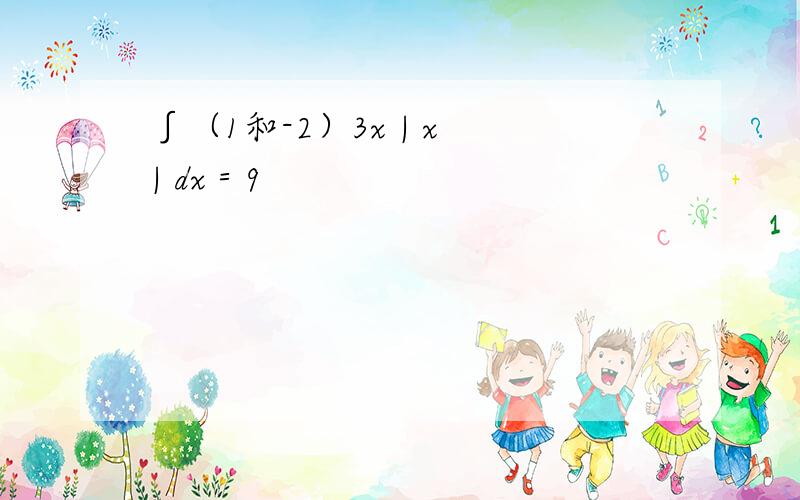 ∫（1和-2）3x | x | dx＝9